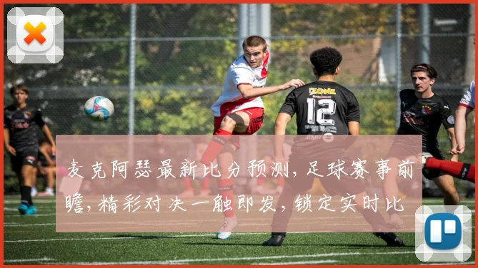 麦克阿瑟最新比分预测,足球赛事前瞻,精彩对决一触即发,锁定实时比分